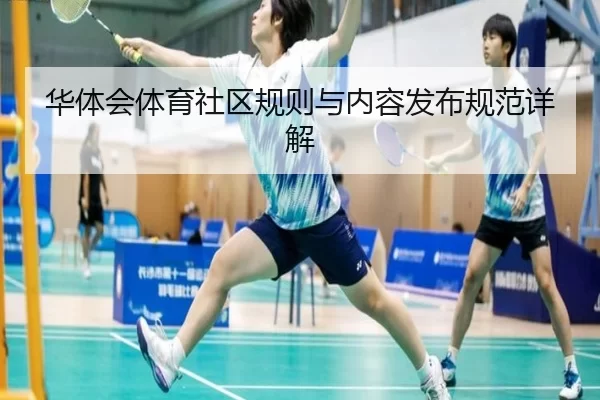 华体会体育社区规则与内容发布规范详解